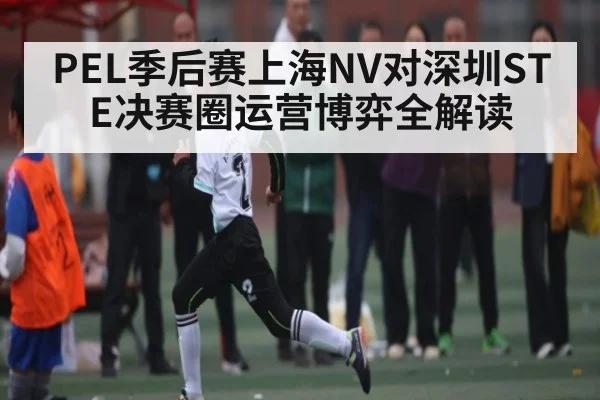 PEL季后赛上海NV对深圳STE决赛圈运营博弈全解读